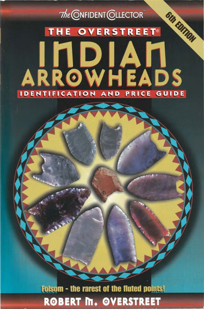 6th Edition - The Official Overstreet Indian Arrowheads Identification and Price Guide